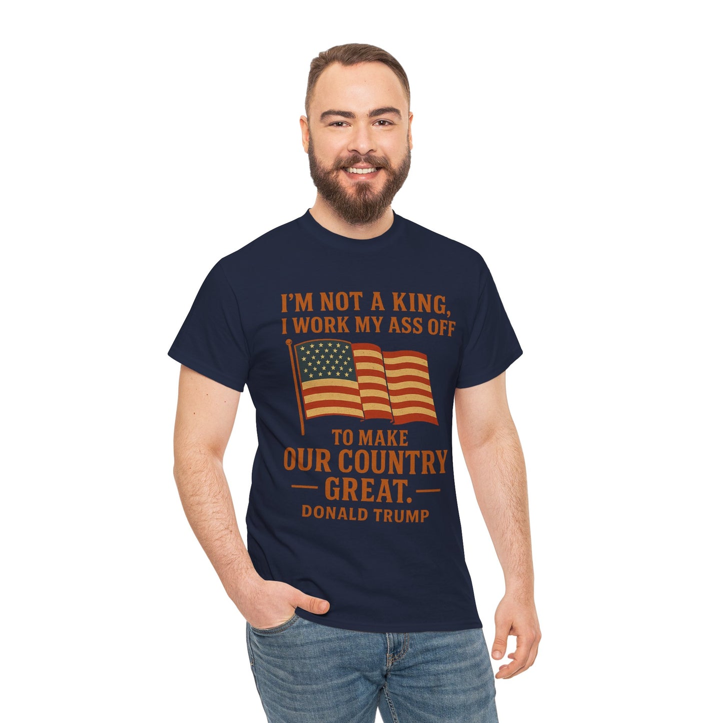 Patriotic Quote Tee — "I'm Not a King, I Work My Ass Off"