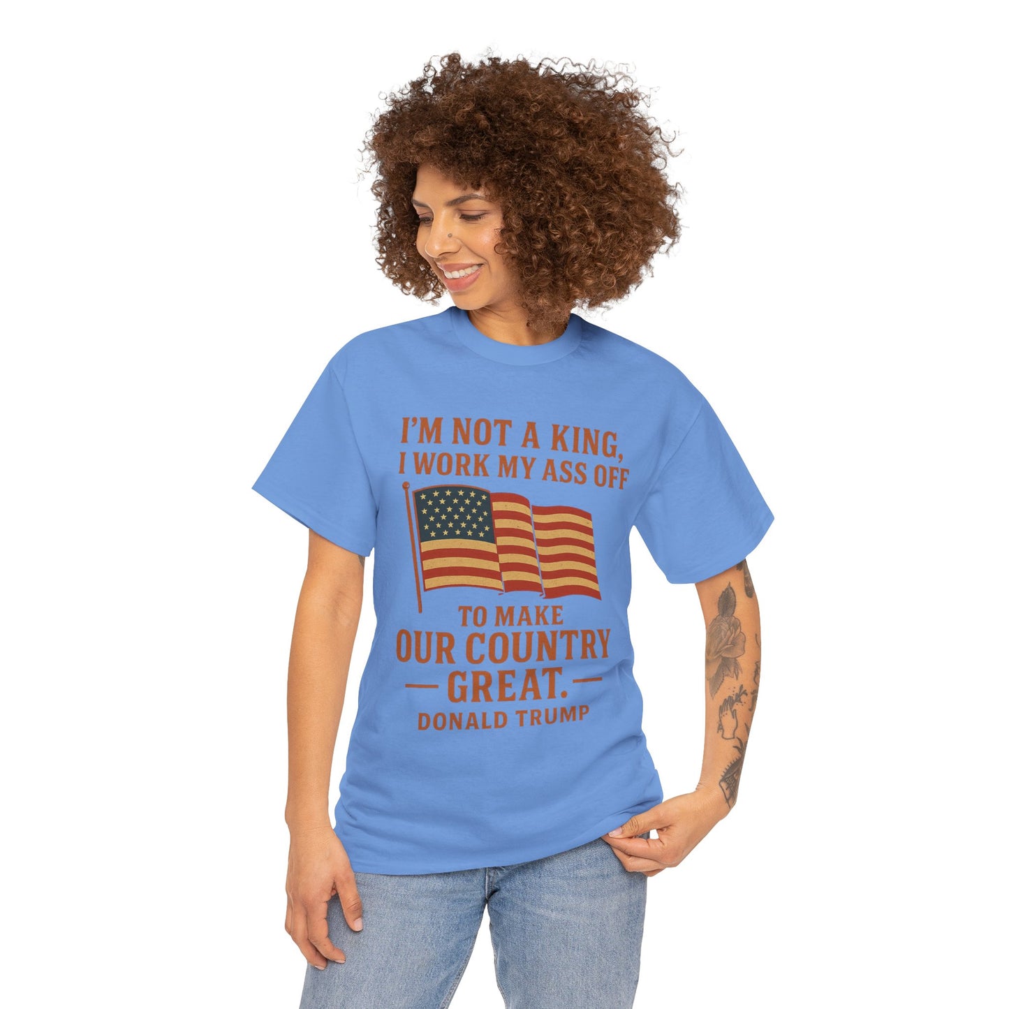 Patriotic Quote Tee — "I'm Not a King, I Work My Ass Off"