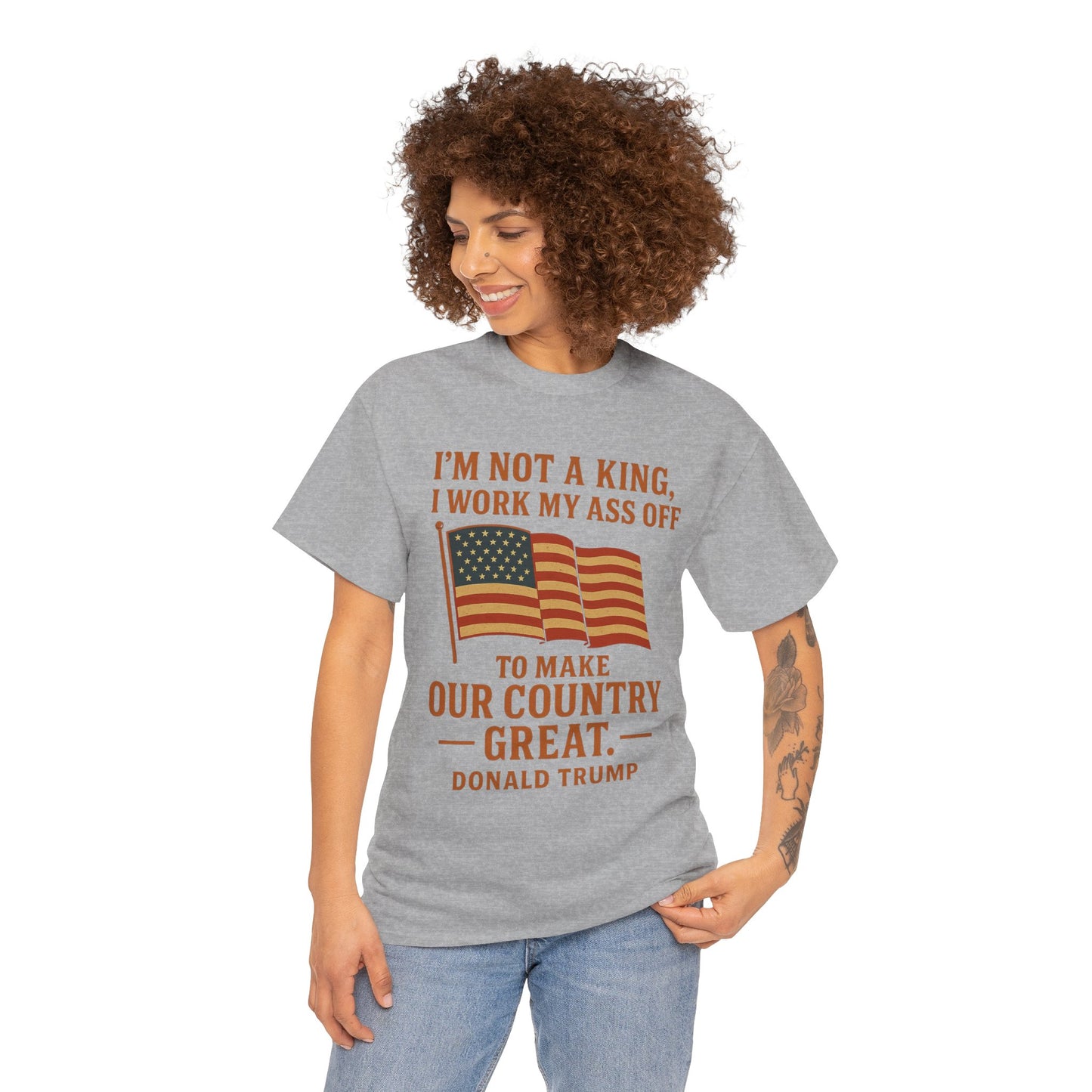 Patriotic Quote Tee — "I'm Not a King, I Work My Ass Off"