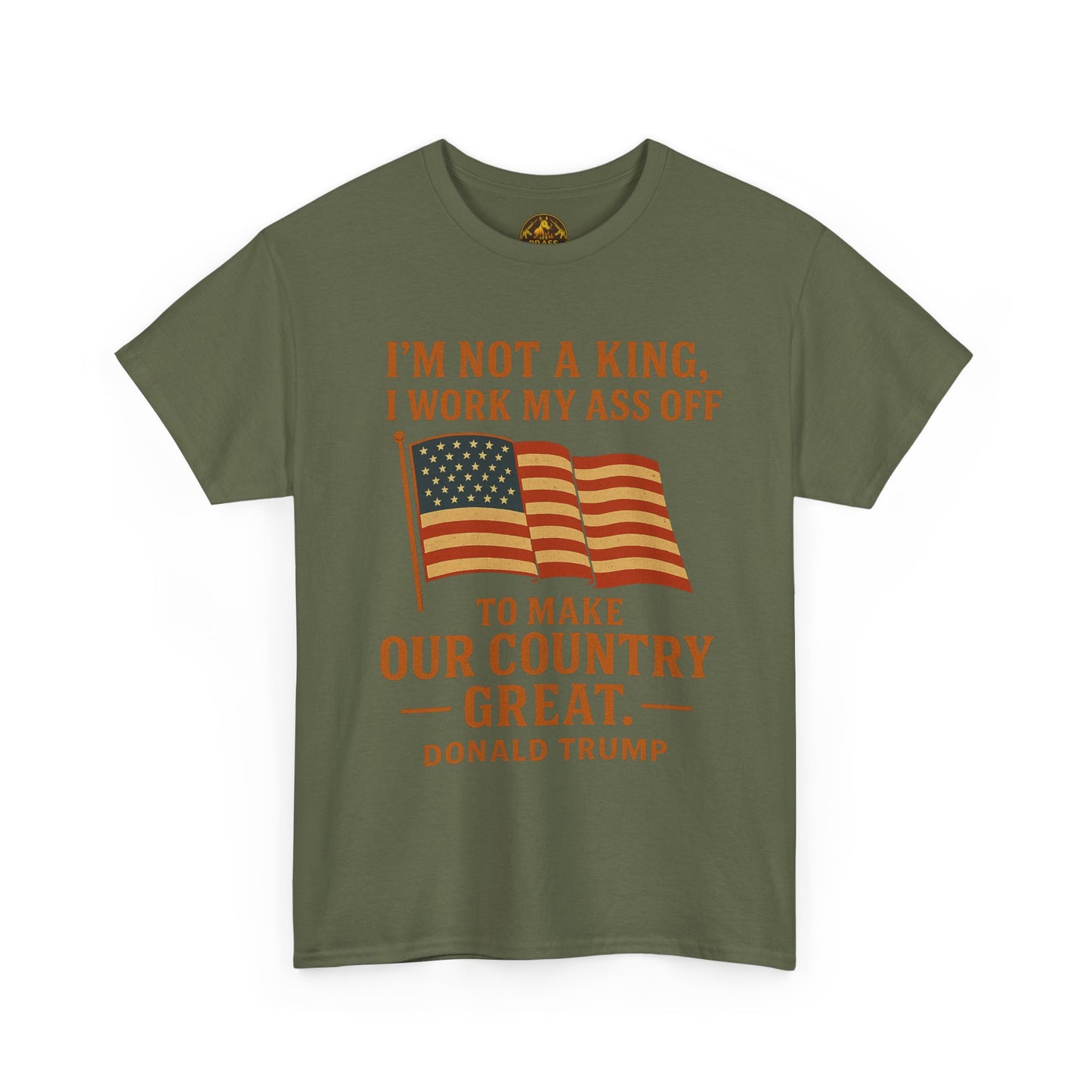Patriotic Quote Tee — "I'm Not a King, I Work My Ass Off"