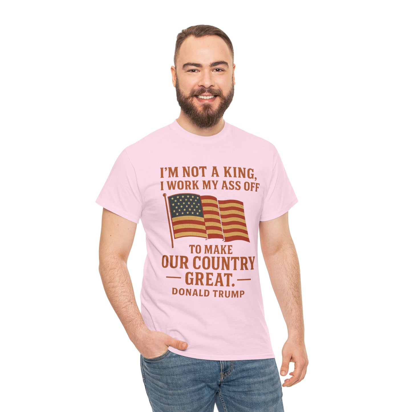 Patriotic Quote Tee — "I'm Not a King, I Work My Ass Off"
