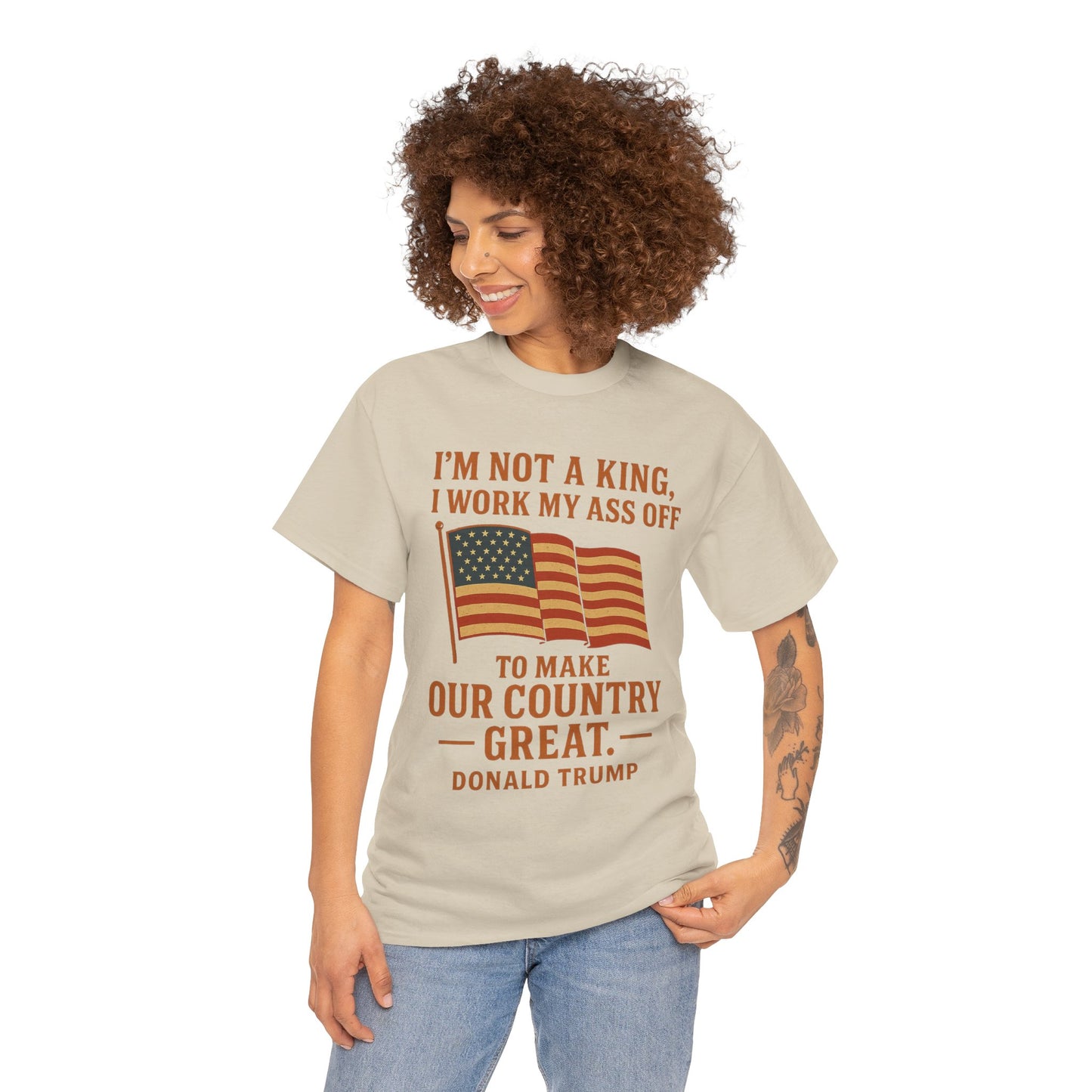Patriotic Quote Tee — "I'm Not a King, I Work My Ass Off"