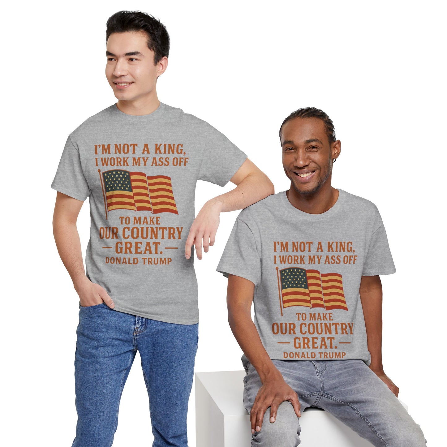Patriotic Quote Tee — "I'm Not a King, I Work My Ass Off"