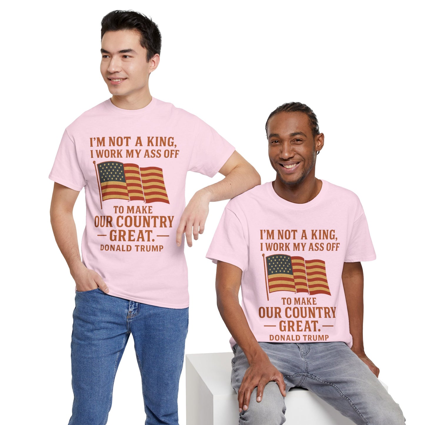 Patriotic Quote Tee — "I'm Not a King, I Work My Ass Off"
