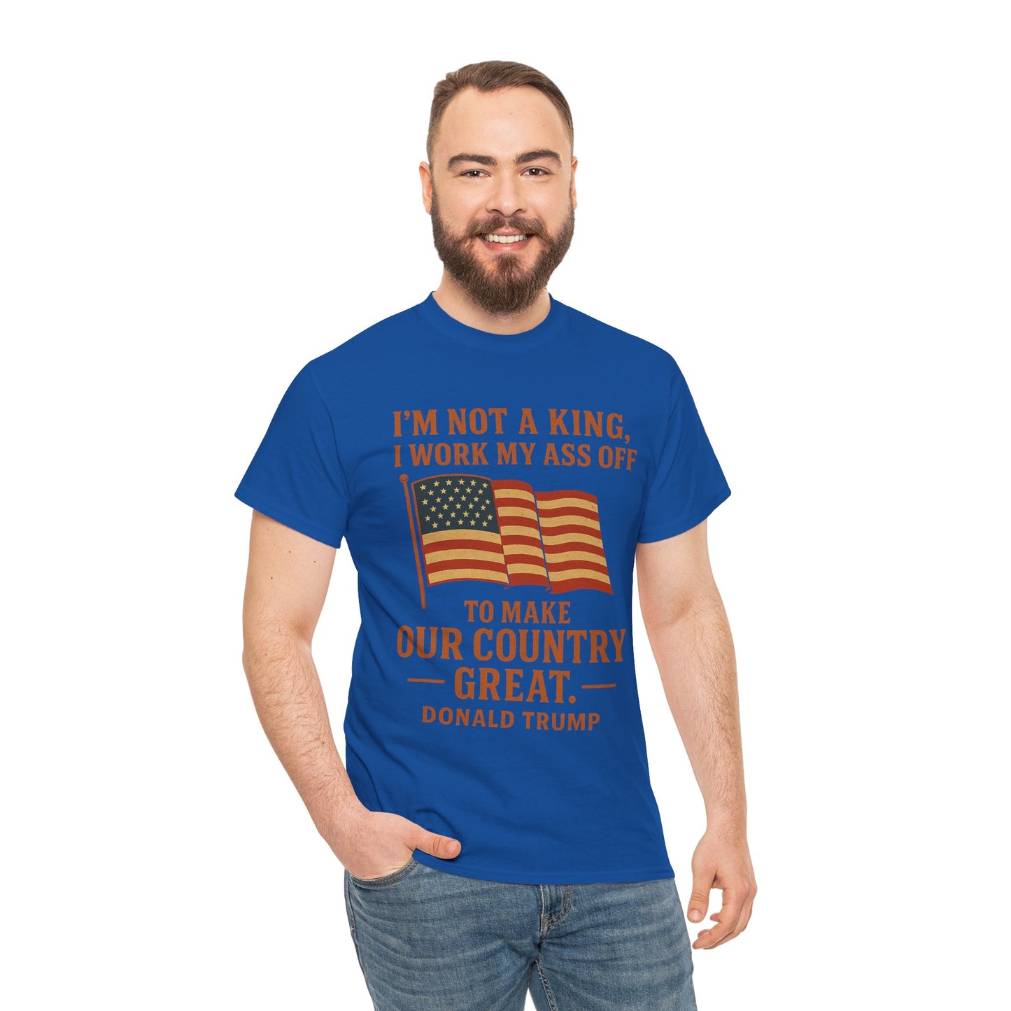 Patriotic Quote Tee — "I'm Not a King, I Work My Ass Off"
