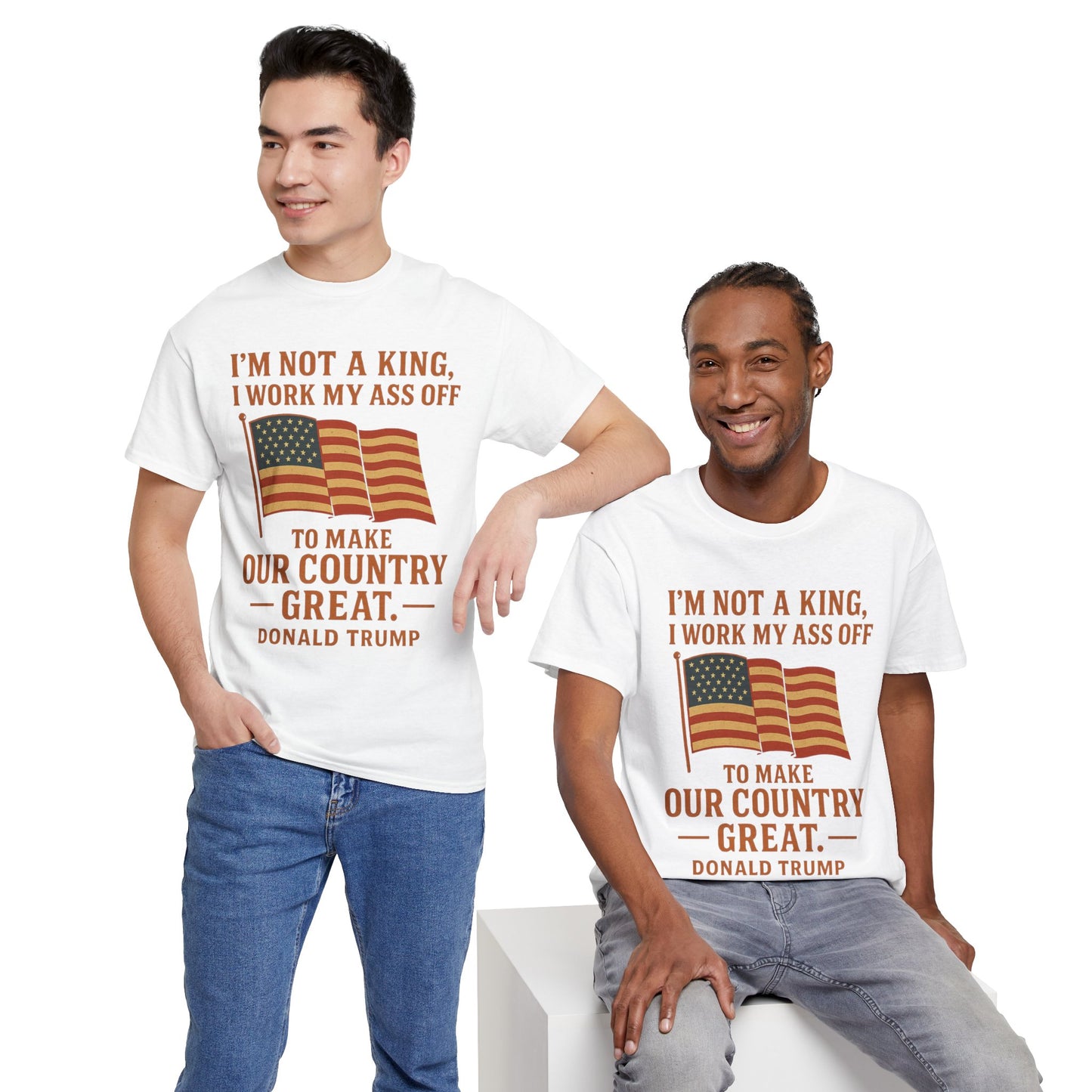 Patriotic Quote Tee — "I'm Not a King, I Work My Ass Off"