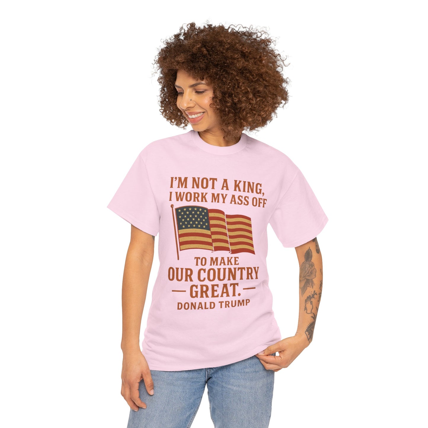 Patriotic Quote Tee — "I'm Not a King, I Work My Ass Off"