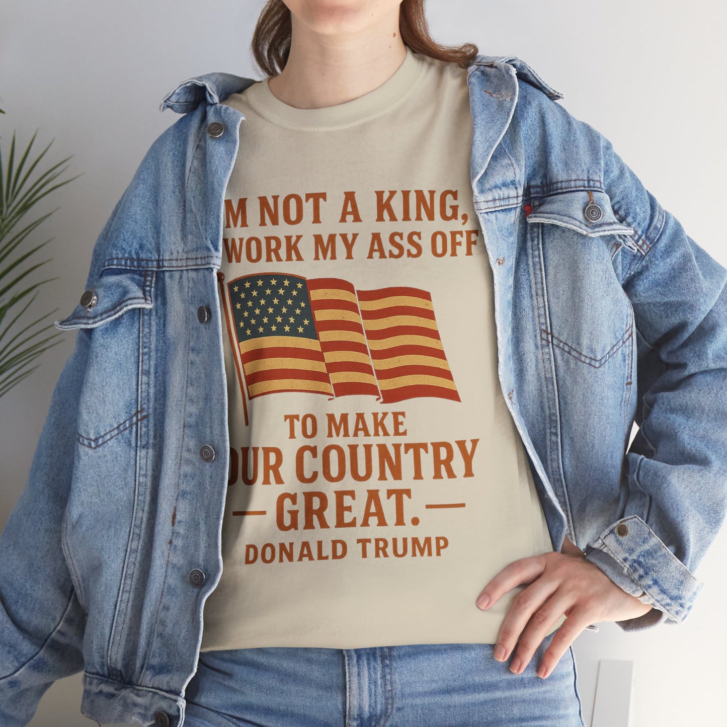 Patriotic Quote Tee — "I'm Not a King, I Work My Ass Off"