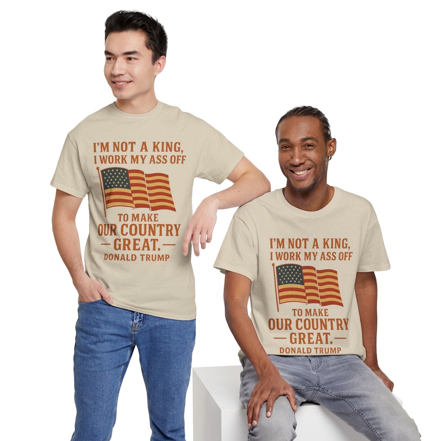 Patriotic Quote Tee — "I'm Not a King, I Work My Ass Off"