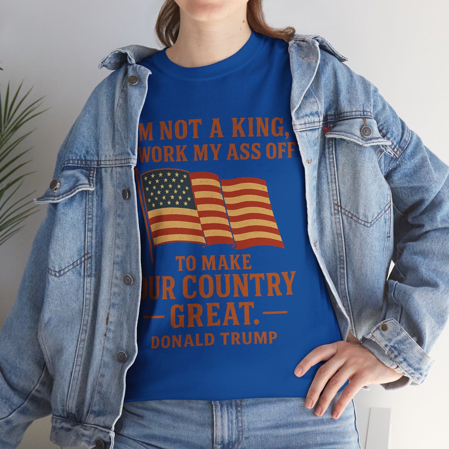 Patriotic Quote Tee — "I'm Not a King, I Work My Ass Off"