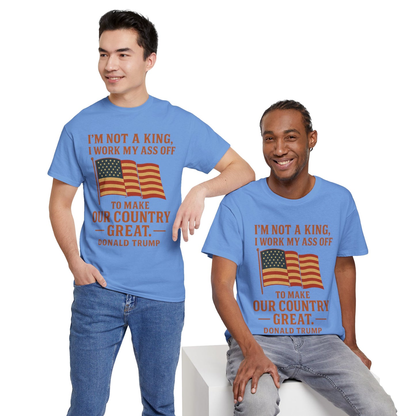 Patriotic Quote Tee — "I'm Not a King, I Work My Ass Off"