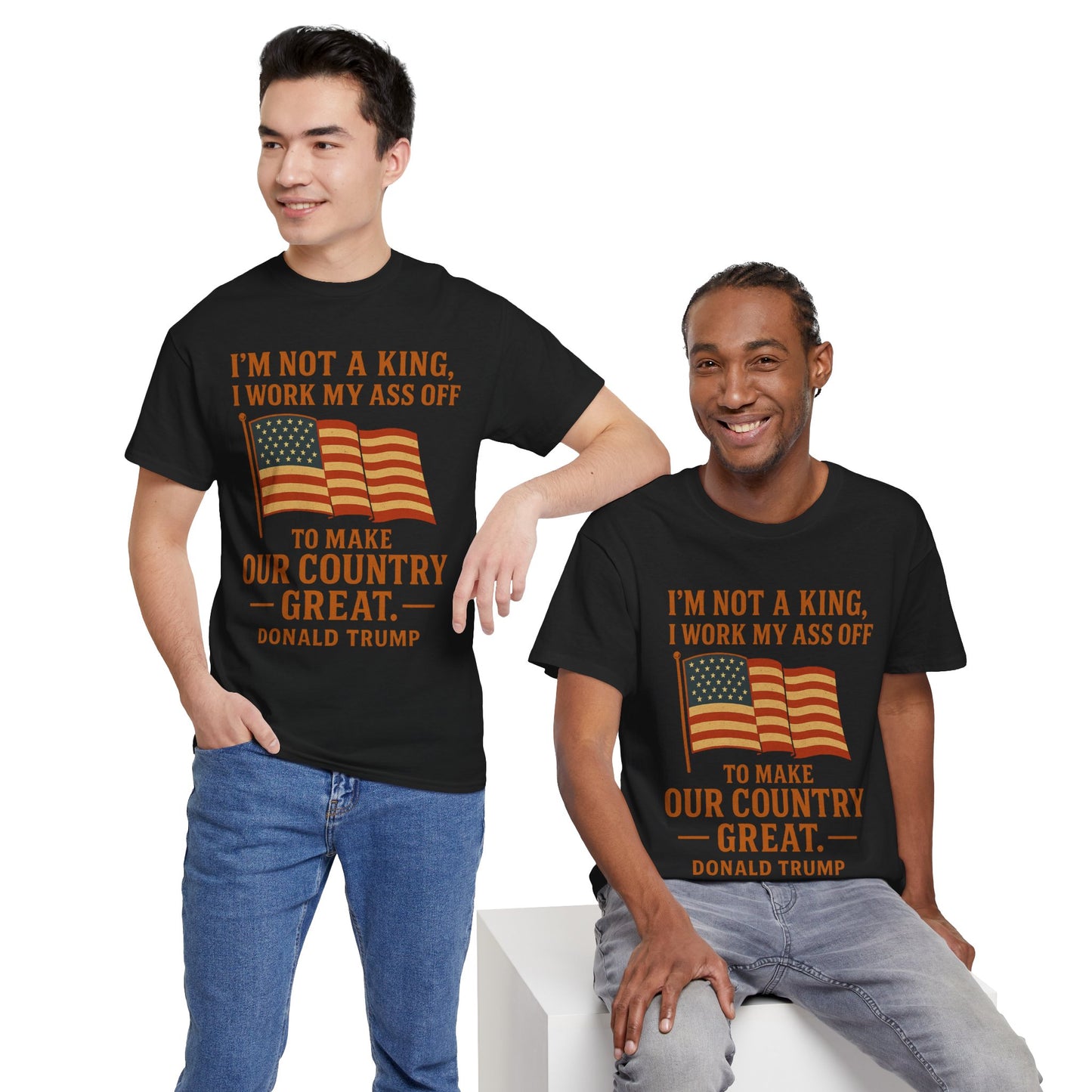 Patriotic Quote Tee — "I'm Not a King, I Work My Ass Off"