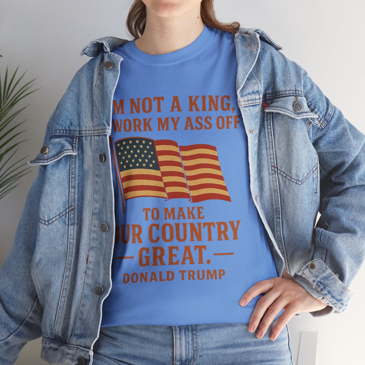 Patriotic Quote Tee — "I'm Not a King, I Work My Ass Off"