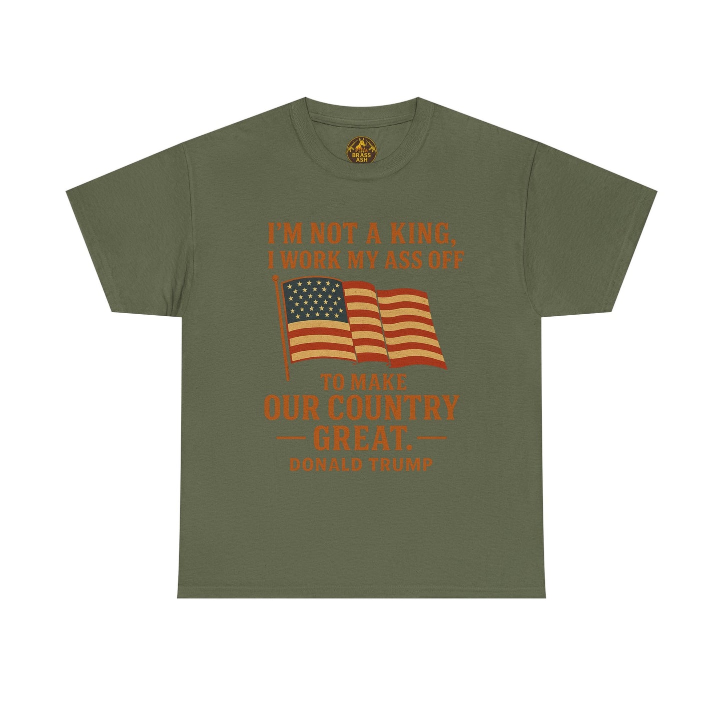 Patriotic Quote Tee — "I'm Not a King, I Work My Ass Off"
