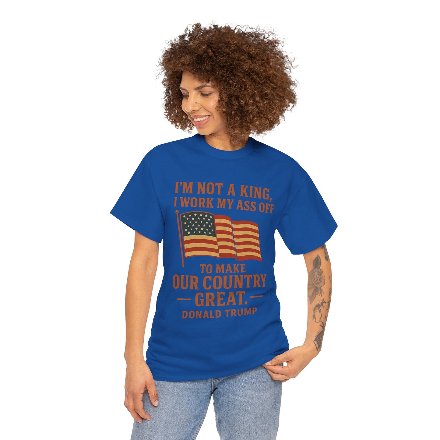 Patriotic Quote Tee — "I'm Not a King, I Work My Ass Off"