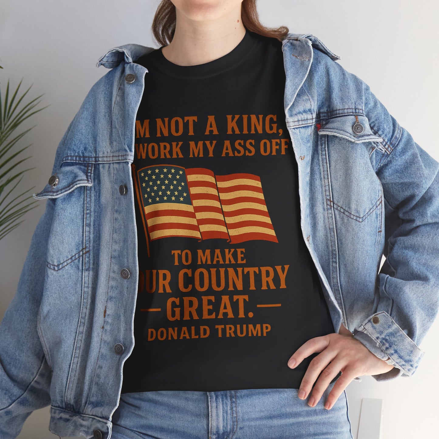 Patriotic Quote Tee — "I'm Not a King, I Work My Ass Off"