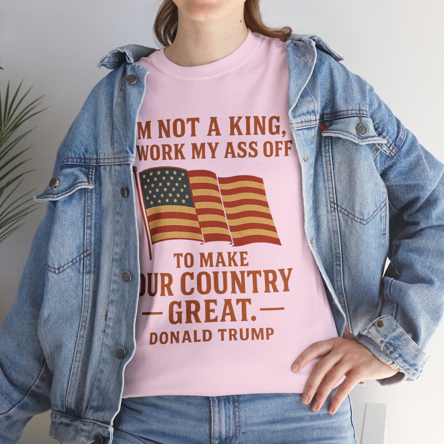 Patriotic Quote Tee — "I'm Not a King, I Work My Ass Off"