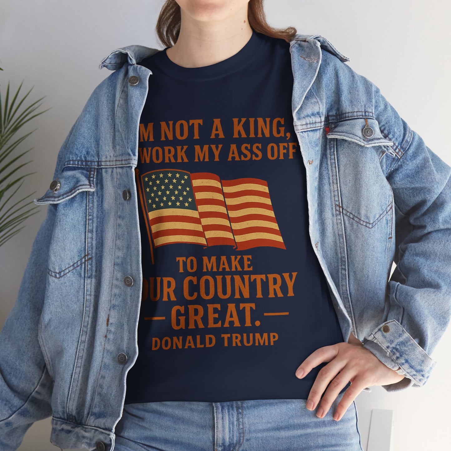 Patriotic Quote Tee — "I'm Not a King, I Work My Ass Off"