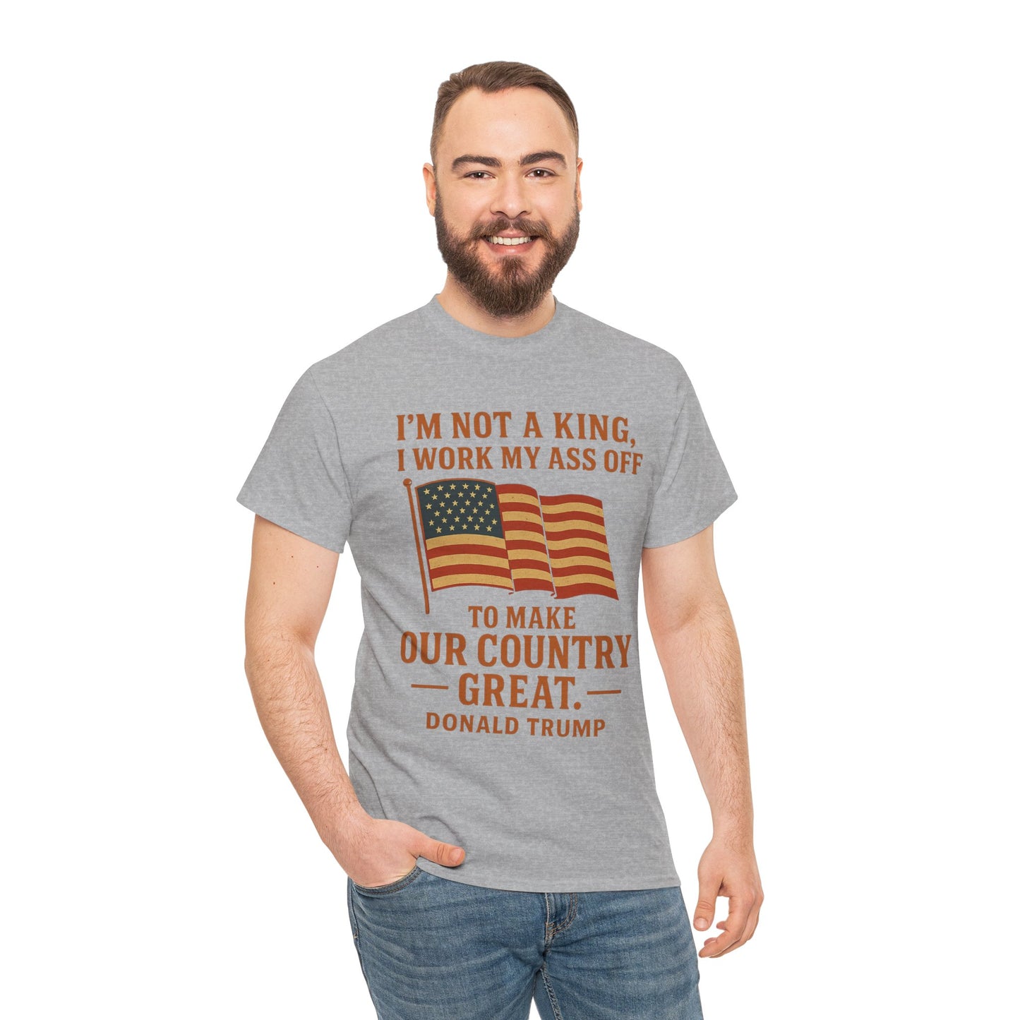 Patriotic Quote Tee — "I'm Not a King, I Work My Ass Off"