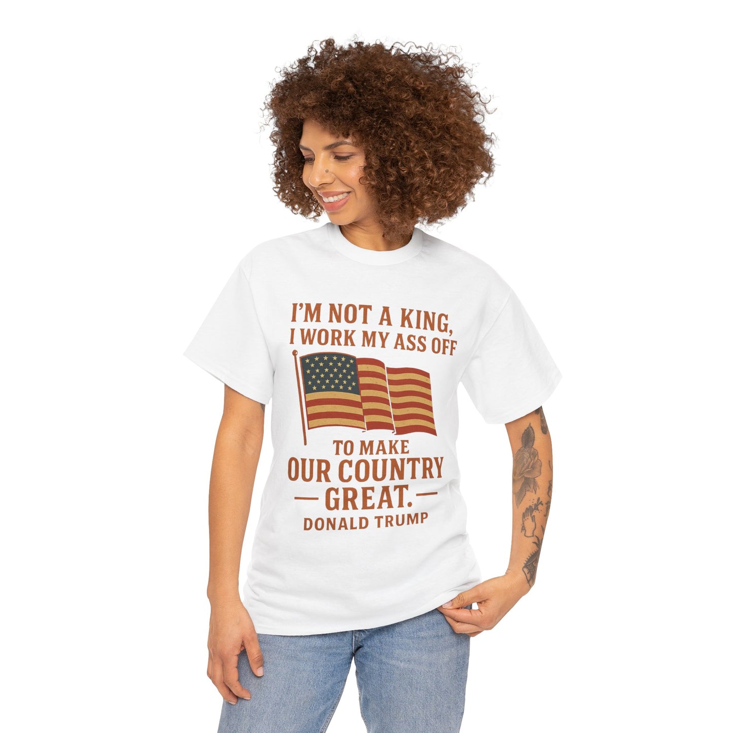 Patriotic Quote Tee — "I'm Not a King, I Work My Ass Off"