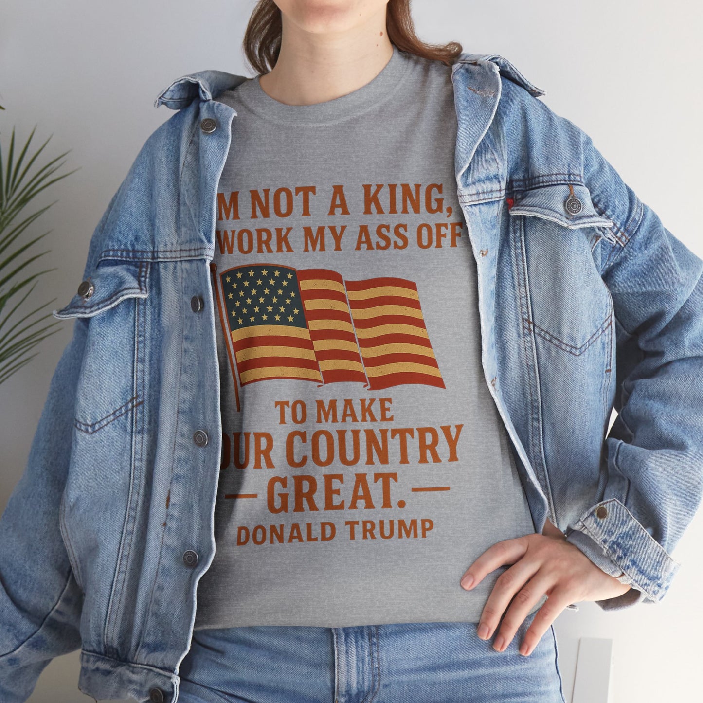 Patriotic Quote Tee — "I'm Not a King, I Work My Ass Off"