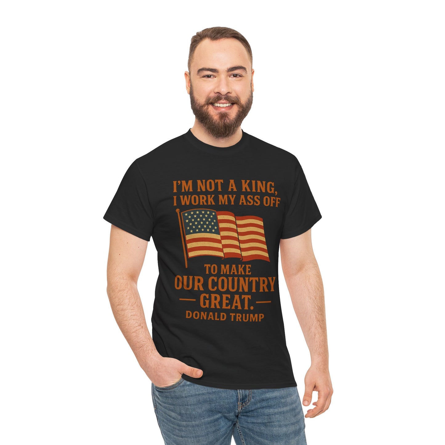 Patriotic Quote Tee — "I'm Not a King, I Work My Ass Off"