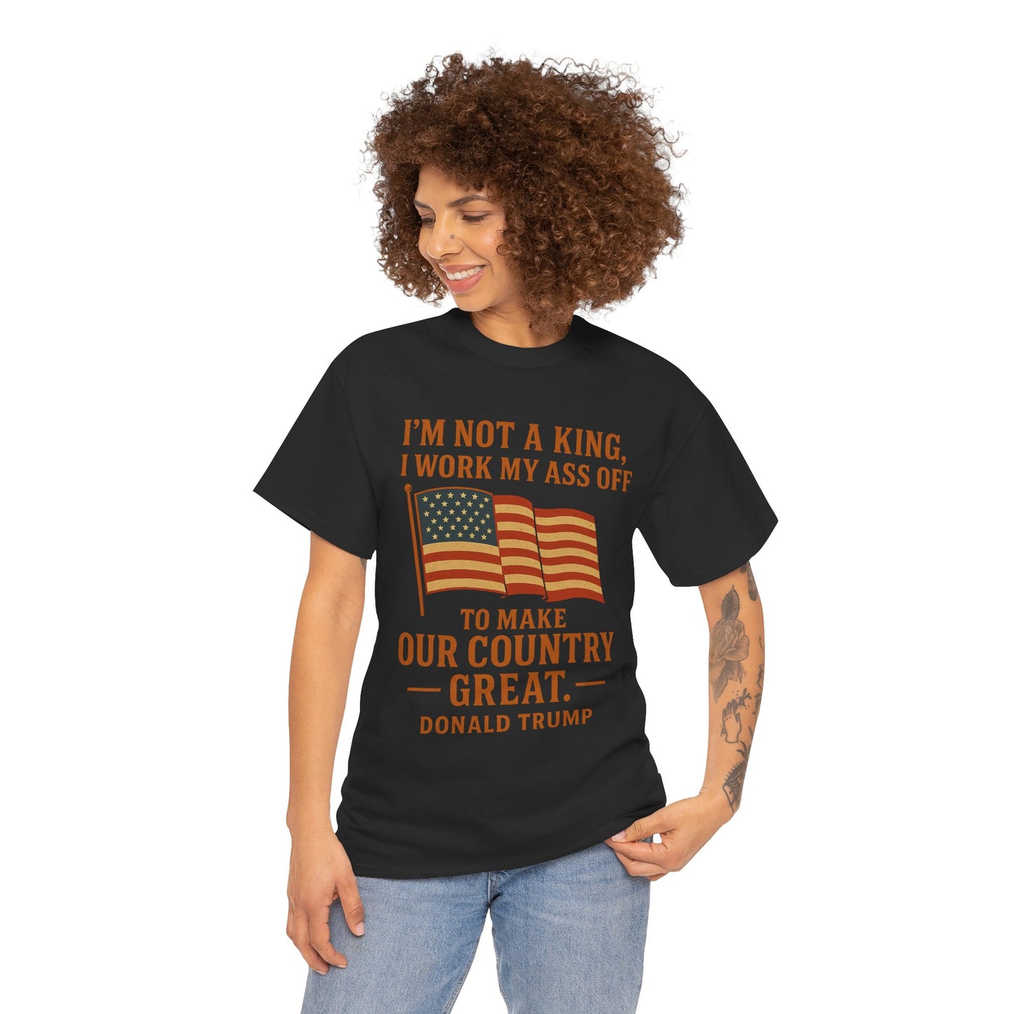 Patriotic Quote Tee — "I'm Not a King, I Work My Ass Off"
