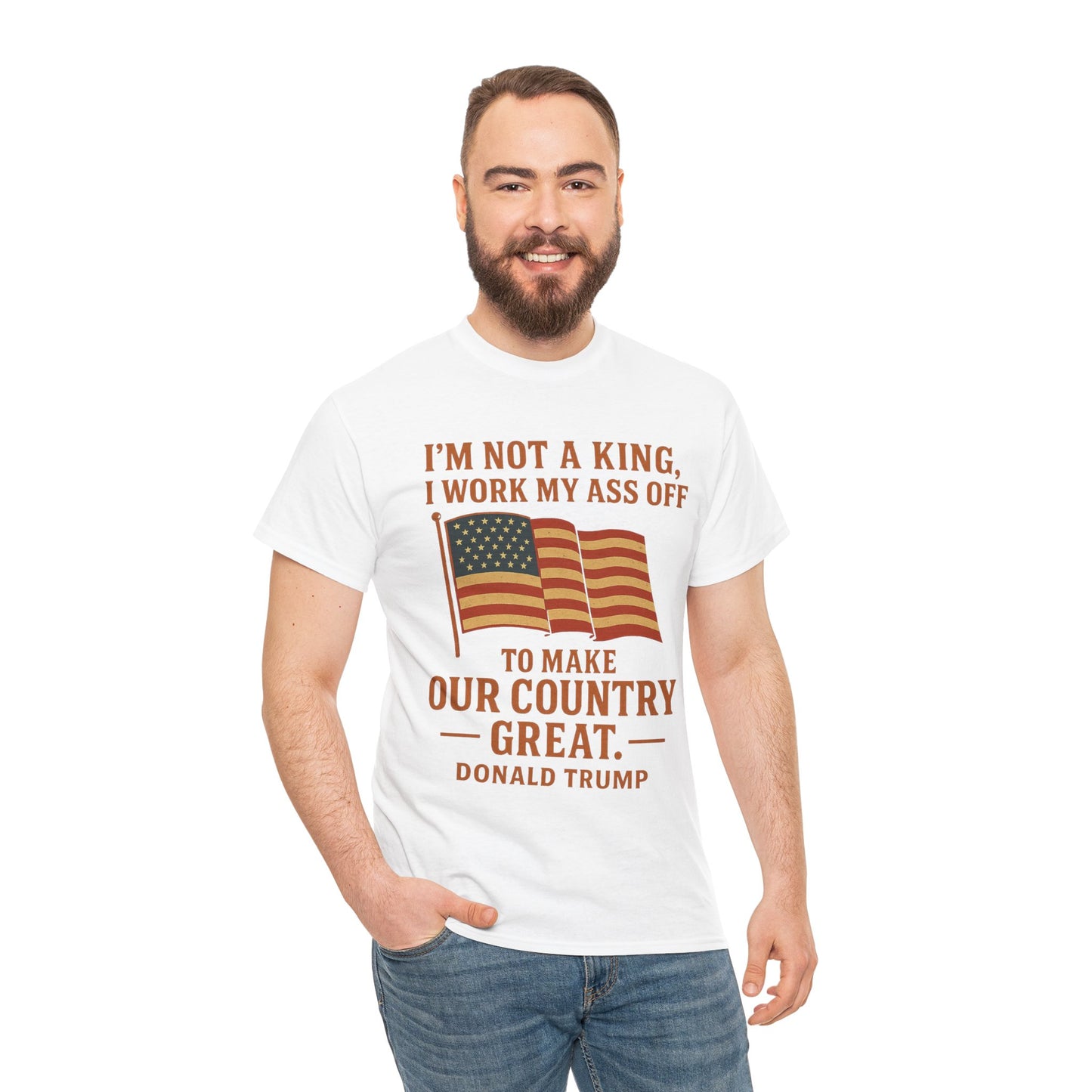 Patriotic Quote Tee — "I'm Not a King, I Work My Ass Off"