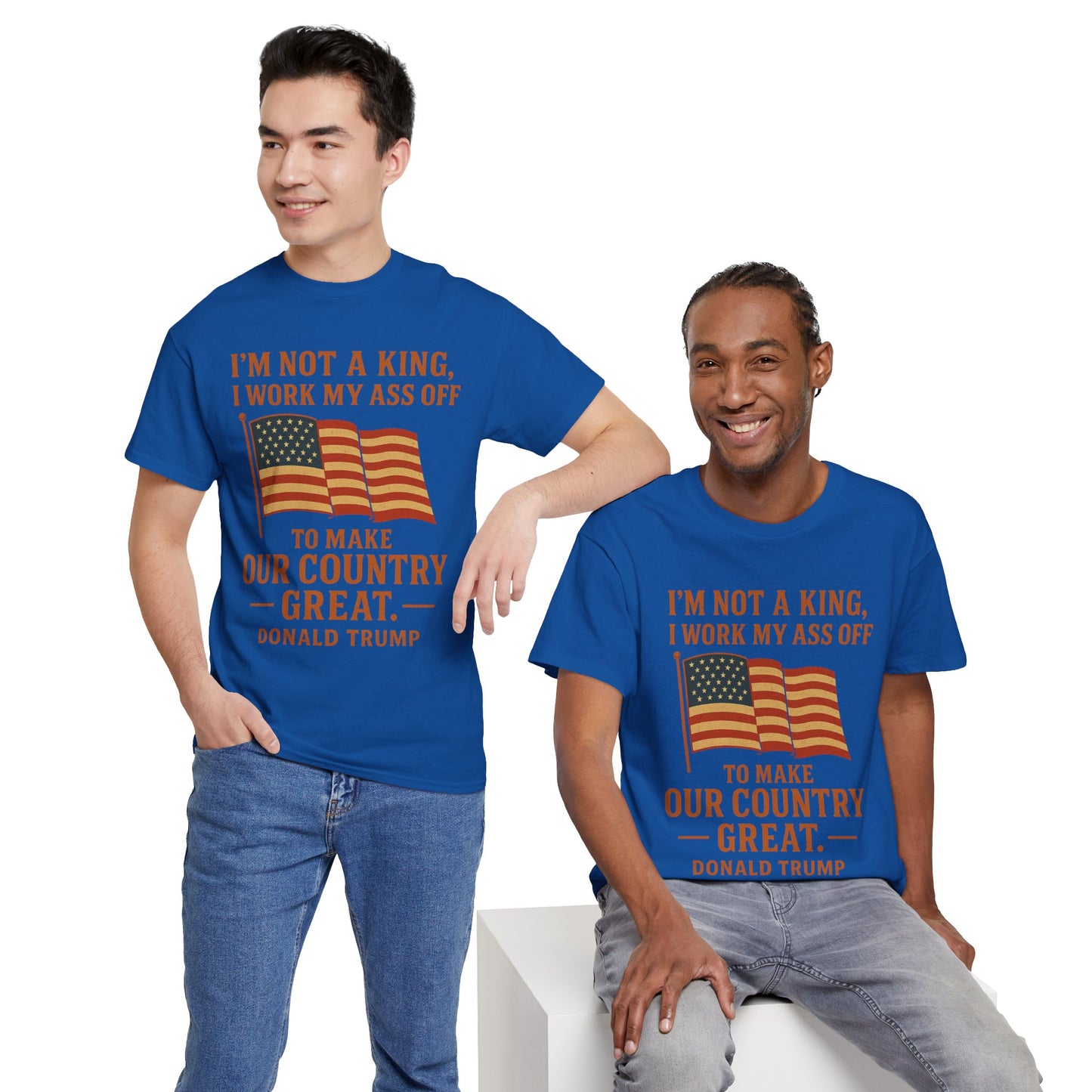 Patriotic Quote Tee — "I'm Not a King, I Work My Ass Off"